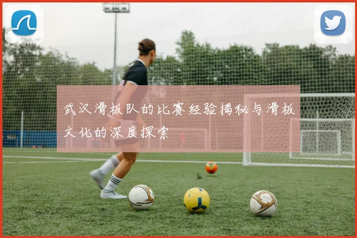 武汉滑板队的比赛经验揭秘与滑板文化的深度探索